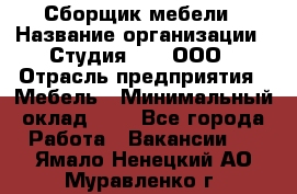 Сборщик мебели › Название организации ­ Студия 71 , ООО › Отрасль предприятия ­ Мебель › Минимальный оклад ­ 1 - Все города Работа » Вакансии   . Ямало-Ненецкий АО,Муравленко г.